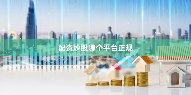 配资炒股哪个平台正规
