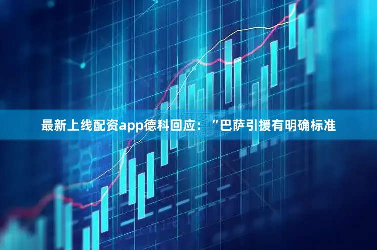 最新上线配资app德科回应：“巴萨引援有明确标准