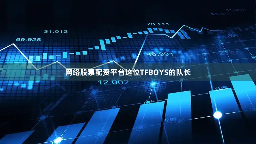 网络股票配资平台这位TFBOYS的队长