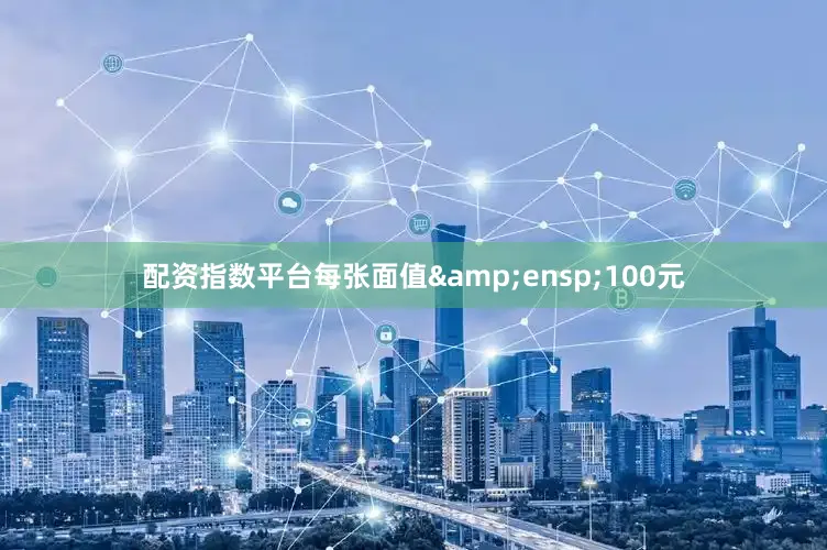 配资指数平台每张面值 100元