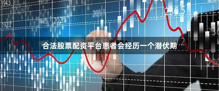 合法股票配资平台患者会经历一个潜伏期