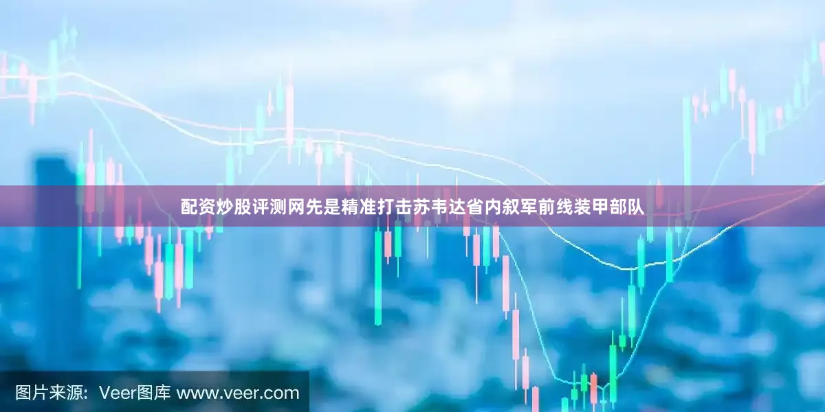 配资炒股评测网先是精准打击苏韦达省内叙军前线装甲部队