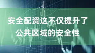 安全配资这不仅提升了公共区域的安全性
