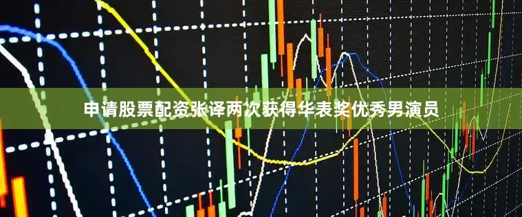 申请股票配资张译两次获得华表奖优秀男演员